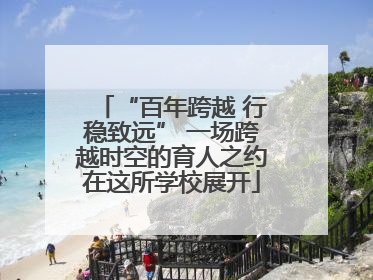 “百年跨越 行稳致远” 一场跨越时空的育人之约在这所学校展开