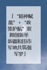 “精神赋能”+“政策护航”双拥创新举 新疆和田市军地共筑强军梦