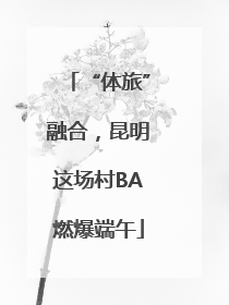 “体旅”融合，昆明这场村BA燃爆端午