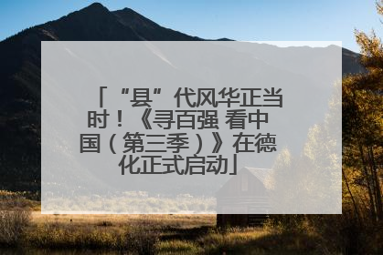 “县”代风华正当时！《寻百强 看中国（第三季）》在德化正式启动