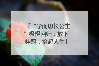 “学而思长公主”橙橙回归：放下桂冠，拾起人生