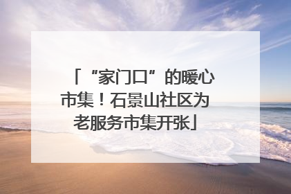 “家门口”的暖心市集！石景山社区为老服务市集开张