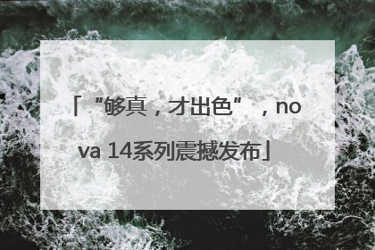 “够真，才出色”，nova 14系列震撼发布