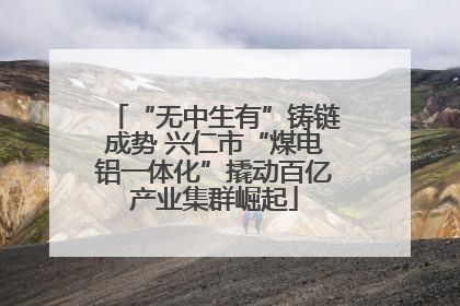“无中生有”铸链成势 兴仁市“煤电铝一体化”撬动百亿产业集群崛起