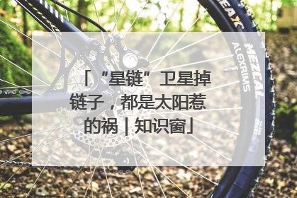 “星链”卫星掉链子，都是太阳惹的祸｜知识窗