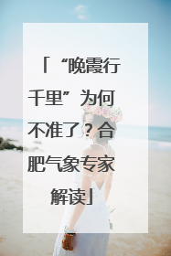 “晚霞行千里”为何不准了？合肥气象专家解读