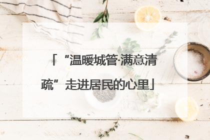 “温暖城管·满意清疏”走进居民的心里