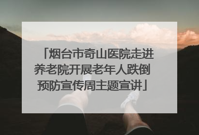 烟台市奇山医院走进养老院开展老年人跌倒预防宣传周主题宣讲