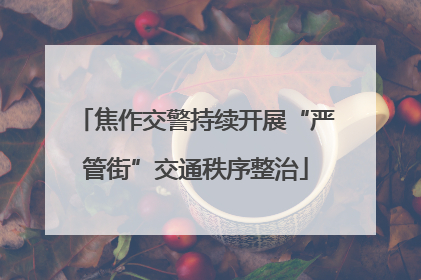 焦作交警持续开展“严管街”交通秩序整治
