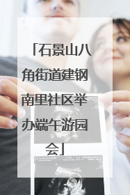 石景山八角街道建钢南里社区举办端午游园会