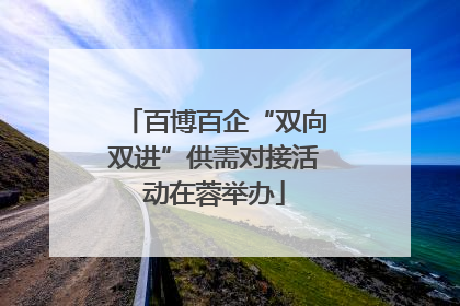 百博百企“双向双进”供需对接活动在蓉举办