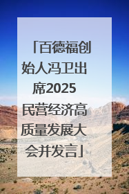 百德福创始人冯卫出席2025民营经济高质量发展大会并发言