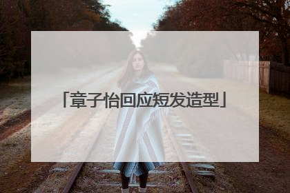 章子怡回应短发造型