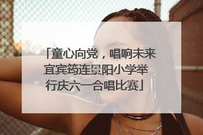童心向党，唱响未来 宜宾筠连景阳小学举行庆六一合唱比赛