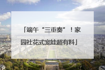端午“三重奏”！家园社花式宠娃超有料