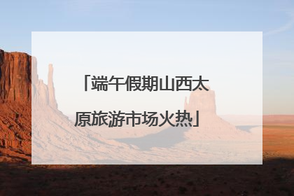 端午假期山西太原旅游市场火热