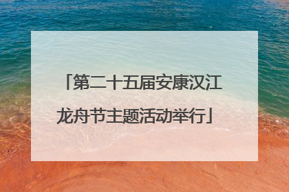 第二十五届安康汉江龙舟节主题活动举行