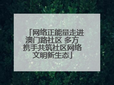 网络正能量走进澳门路社区 多方携手共筑社区网络文明新生态