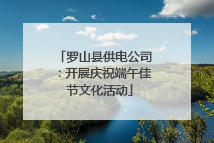 罗山县供电公司：开展庆祝端午佳节文化活动