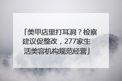 美甲店里打耳洞？检察建议促整改，277家生活美容机构规范经营