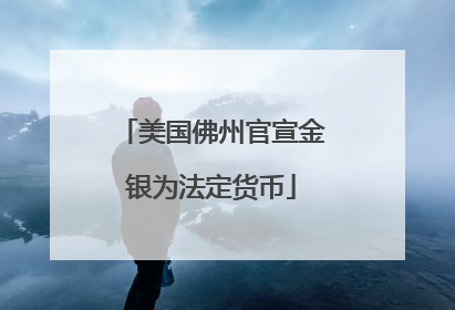 美国佛州官宣金银为法定货币