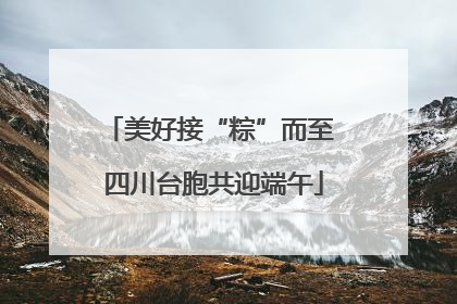 美好接“粽”而至 四川台胞共迎端午