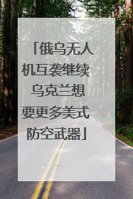 俄乌无人机互袭继续 乌克兰想要更多美式防空武器