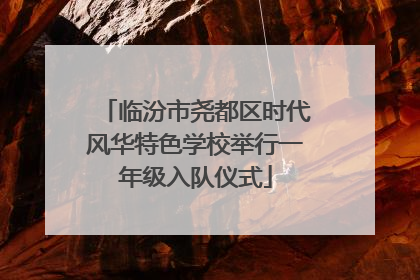 临汾市尧都区时代风华特色学校举行一年级入队仪式