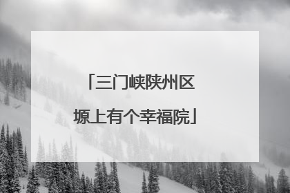 三门峡陕州区 塬上有个幸福院