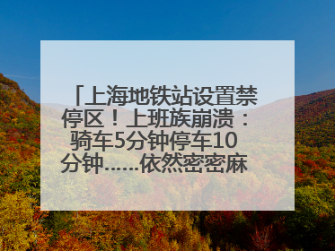 上海地铁站设置禁停区！上班族崩溃：骑车5分钟停车10分钟……依然密密麻麻无从下脚？