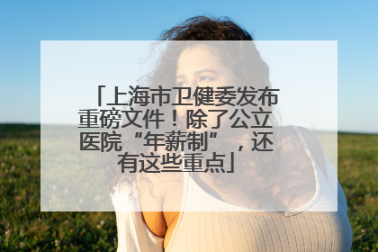 上海市卫健委发布重磅文件！除了公立医院“年薪制”，还有这些重点
