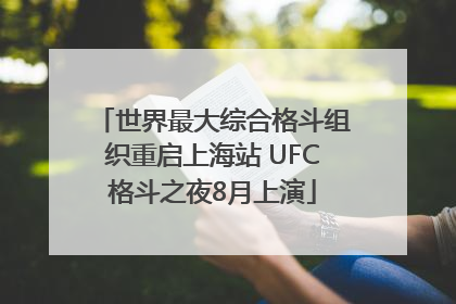 世界最大综合格斗组织重启上海站 UFC格斗之夜8月上演