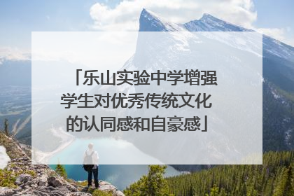 乐山实验中学增强学生对优秀传统文化的认同感和自豪感