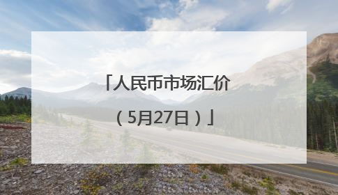 人民币市场汇价（5月27日）
