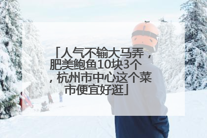 人气不输大马弄，肥美鲍鱼10块3个，杭州市中心这个菜市便宜好逛