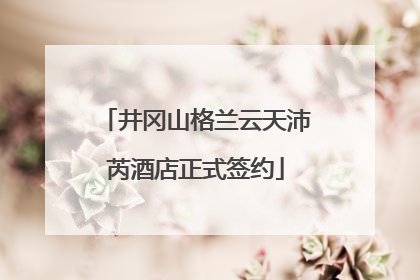 井冈山格兰云天沛芮酒店正式签约