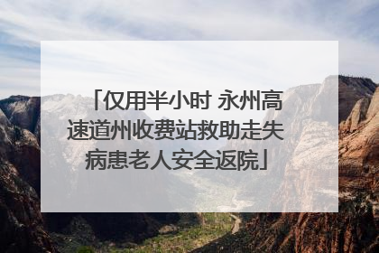 仅用半小时 永州高速道州收费站救助走失病患老人安全返院