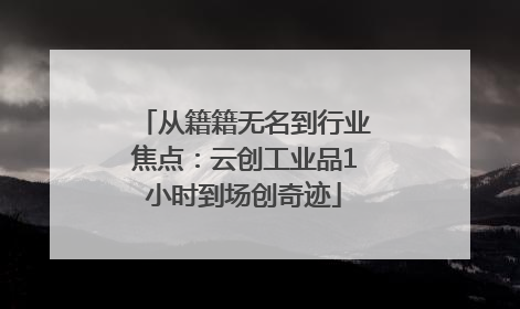 从籍籍无名到行业焦点：云创工业品1小时到场创奇迹