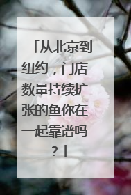 从北京到纽约，门店数量持续扩张的鱼你在一起靠谱吗？