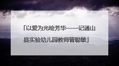 以爱为光绘芳华——记通山县实验幼儿园教师管聪敏