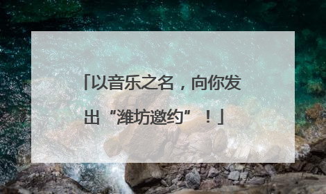 以音乐之名，向你发出“潍坊邀约”！