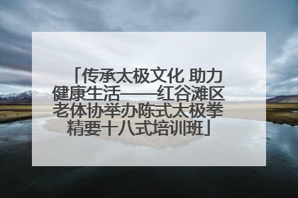 传承太极文化 助力健康生活——红谷滩区老体协举办陈式太极拳精要十八式培训班
