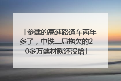 参建的高速路通车两年多了，中铁二局拖欠的20多万建材款还没给