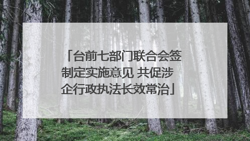 台前七部门联合会签制定实施意见 共促涉企行政执法长效常治