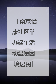 南京怡康社区举办端午活动温暖困境居民