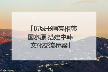 历城书画亮相韩国水原 搭建中韩文化交流桥梁