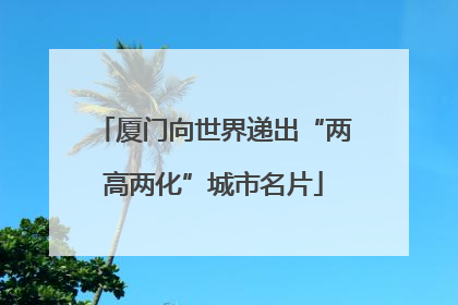 厦门向世界递出“两高两化”城市名片