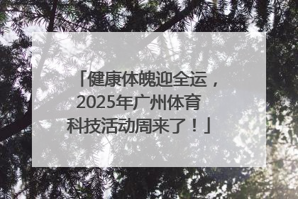 健康体魄迎全运，2025年广州体育科技活动周来了！