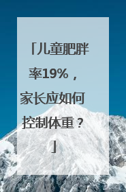 儿童肥胖率19%，家长应如何控制体重？