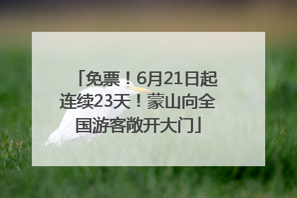 免票！6月21日起连续23天！蒙山向全国游客敞开大门